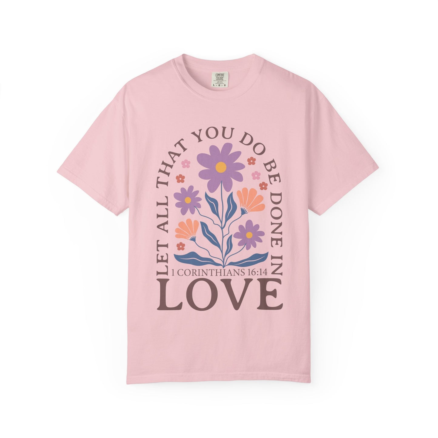 Love Floral T-Shirt — "Let All That You Do Be Done in Love" Christian Tee