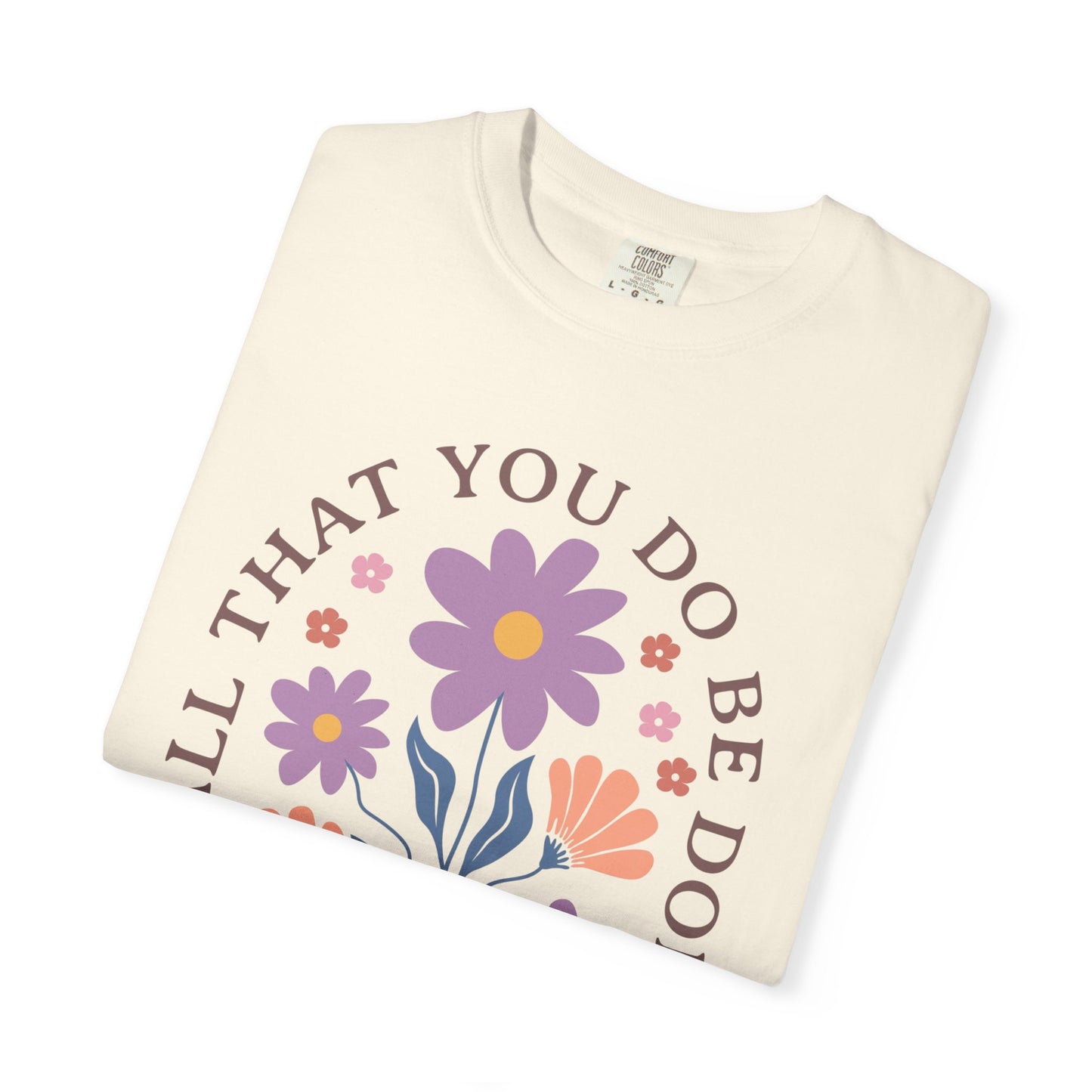 Love Floral T-Shirt — "Let All That You Do Be Done in Love" Christian Tee