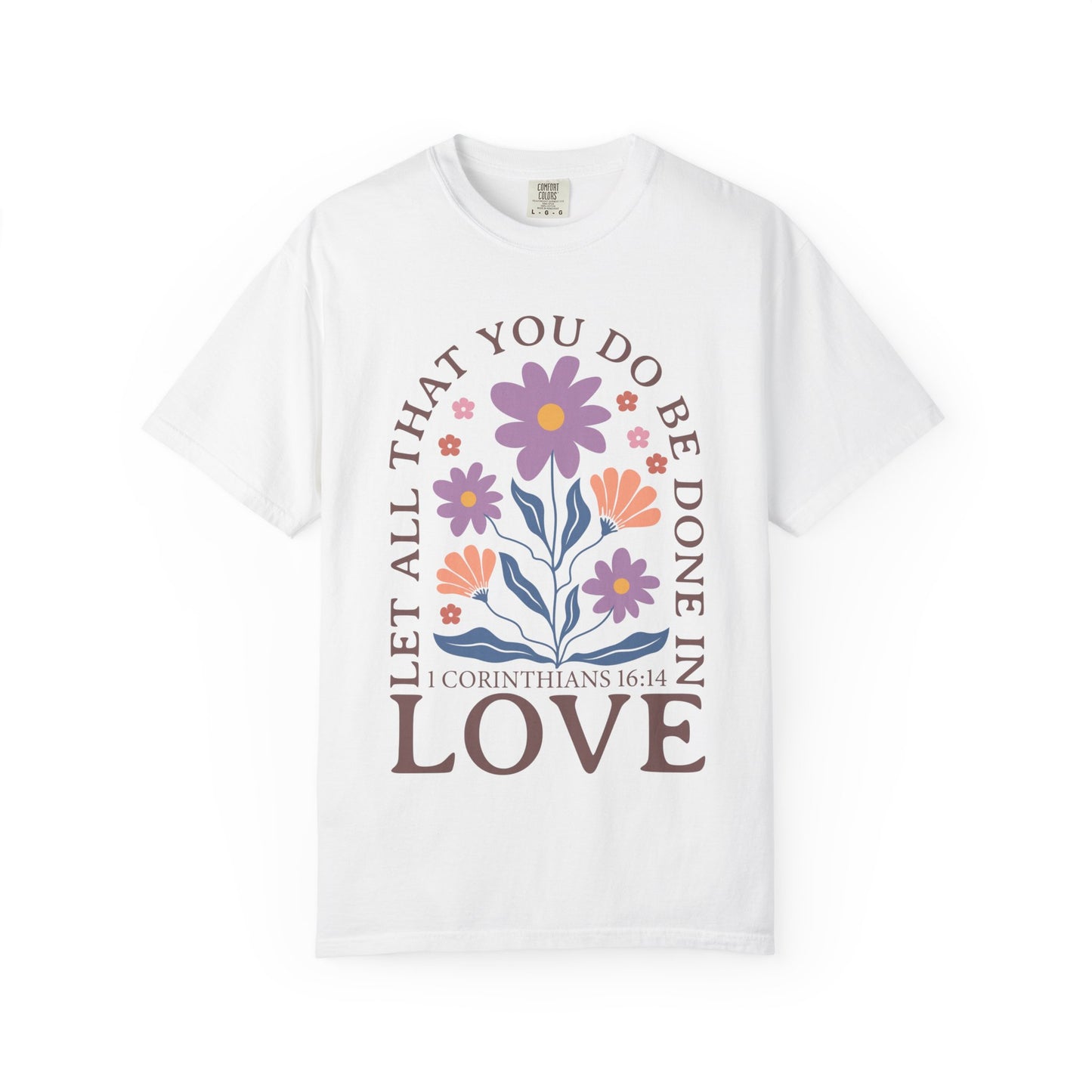 Love Floral T-Shirt — "Let All That You Do Be Done in Love" Christian Tee