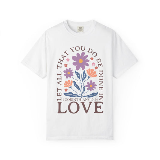 Love Floral T-Shirt — "Let All That You Do Be Done in Love" Christian Tee
