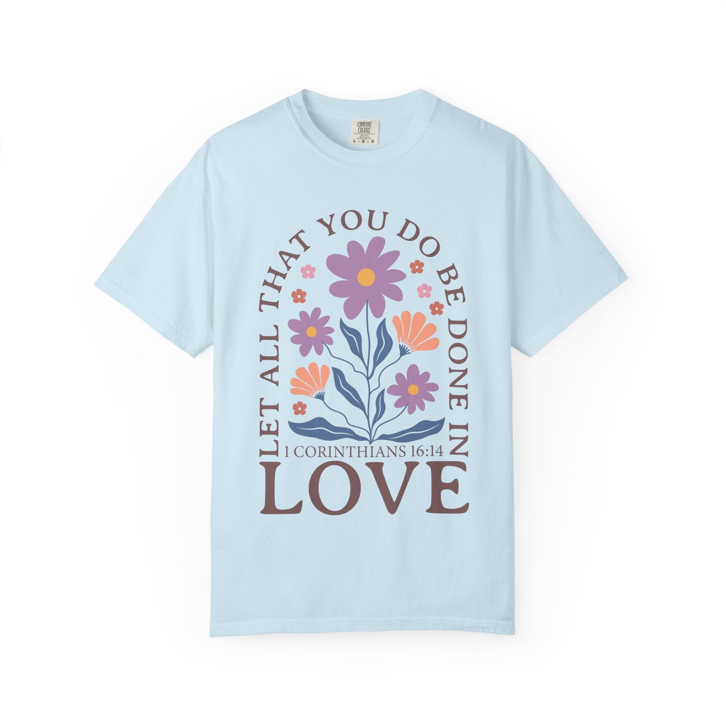 Love Floral T-Shirt — "Let All That You Do Be Done in Love" Christian Tee