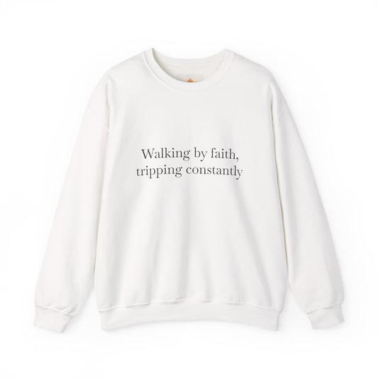 Crewneck Sweatshirt — "Walking by faith, tripping constantly" Inspirational Christian Graphic