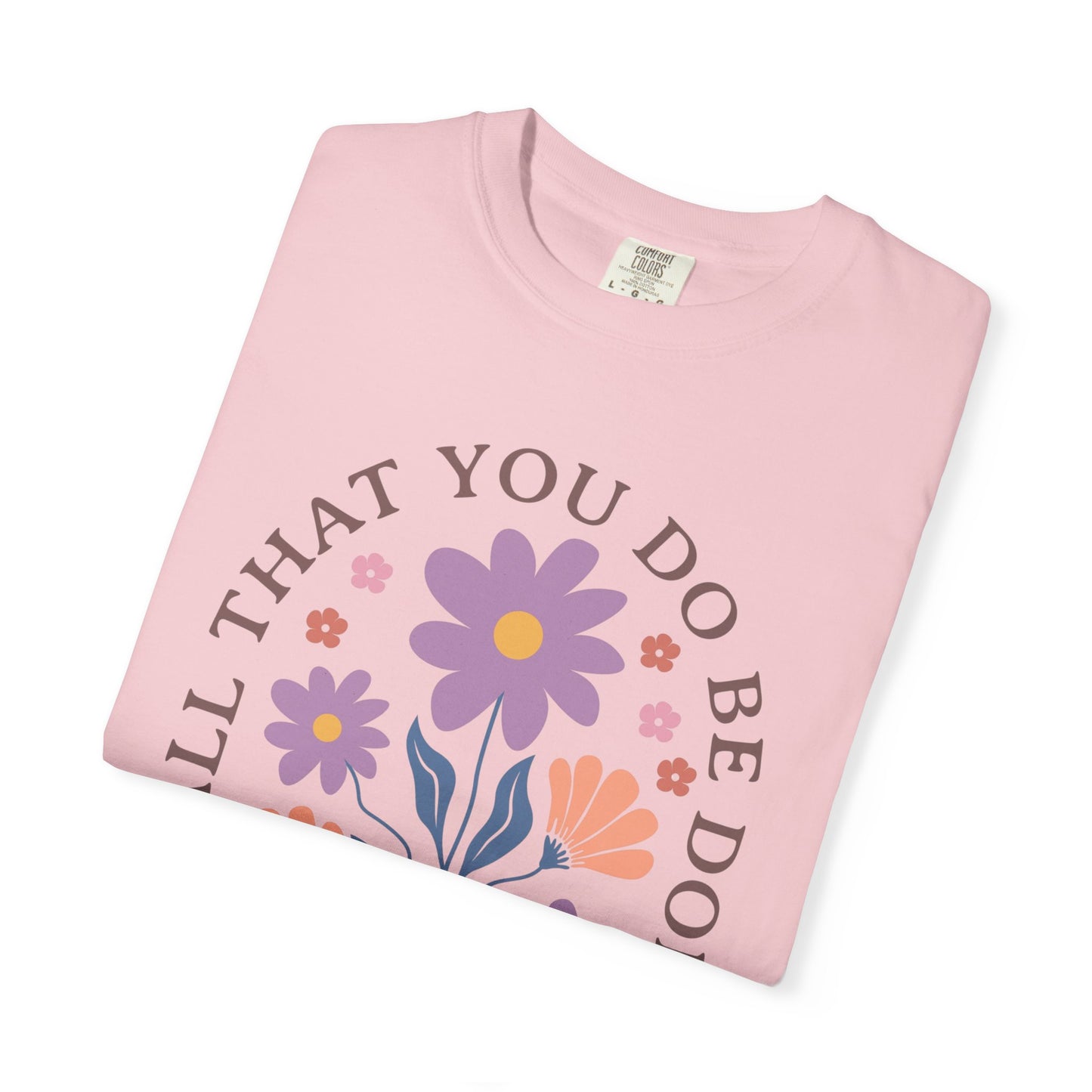 Love Floral T-Shirt — "Let All That You Do Be Done in Love" Christian Tee