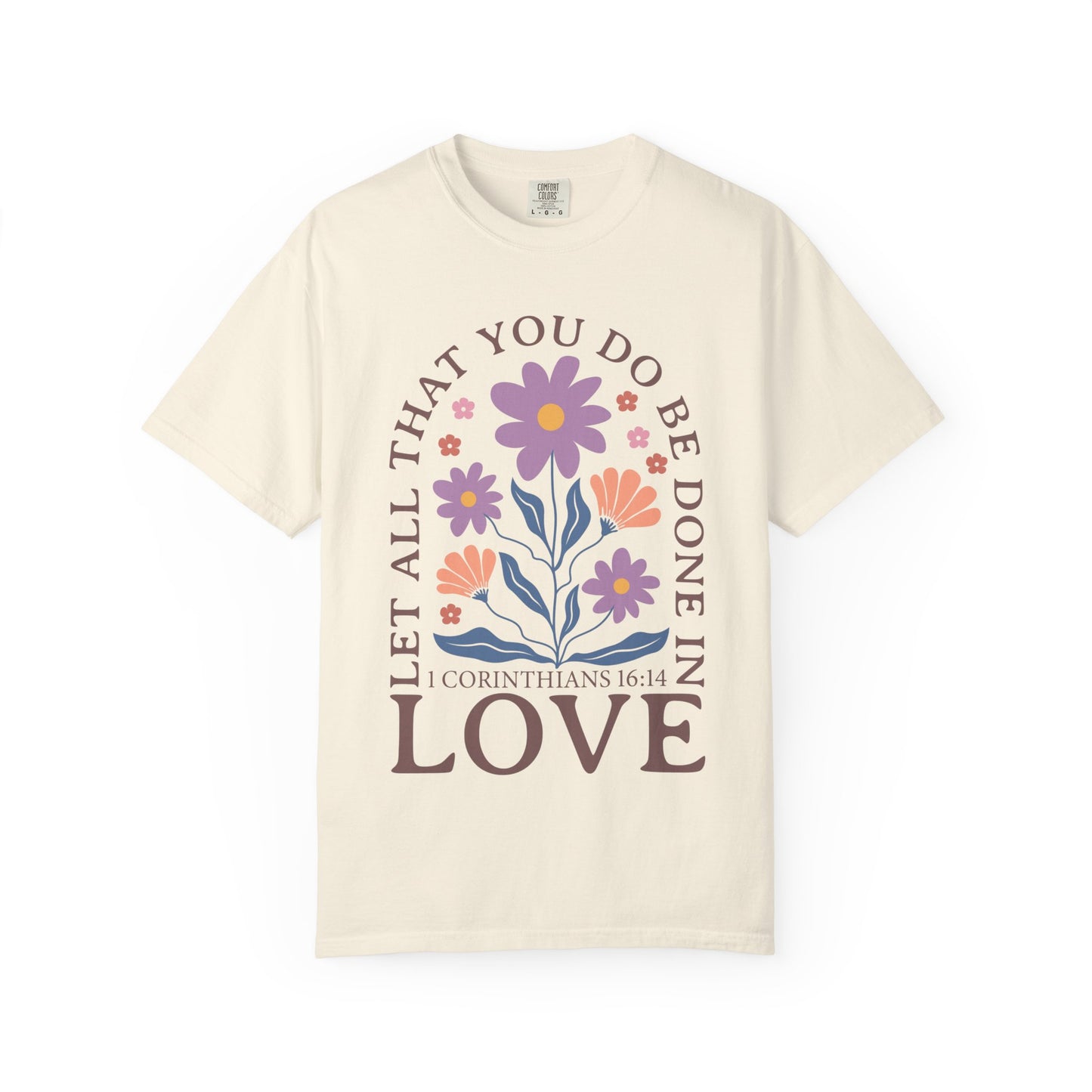 Love Floral T-Shirt — "Let All That You Do Be Done in Love" Christian Tee